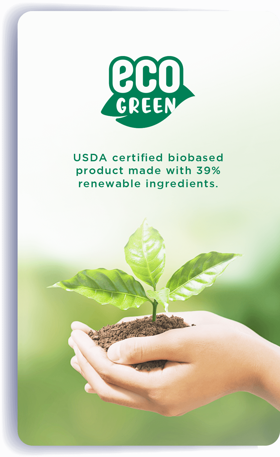 eco GREEN: USDA certified biobased product made with 39% renewable ingredients.